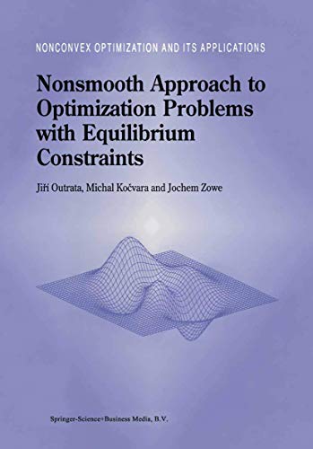 Nonsmooth Approach to Optimization Problems with Equilibrium Constraints: Theory, Applications and Numerical Results: 28 (Nonconvex Optimization and Its Applications, 28)