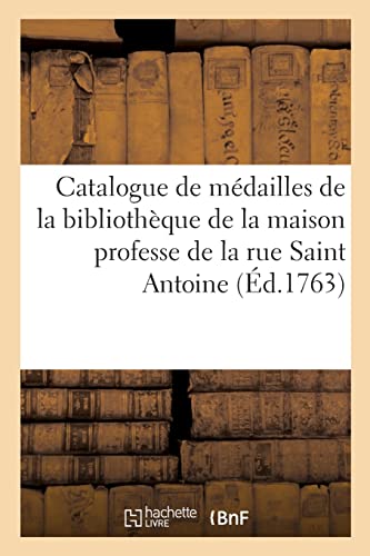 Catalogue de médailles antiques, modernes et autres curiosités: de la bibliothèque de la maison professe de la rue Saint Antoine (French Edition)