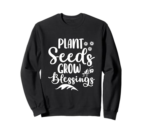 Plant Seeds Grow Blessings Inspirational Garden Sweatshirt