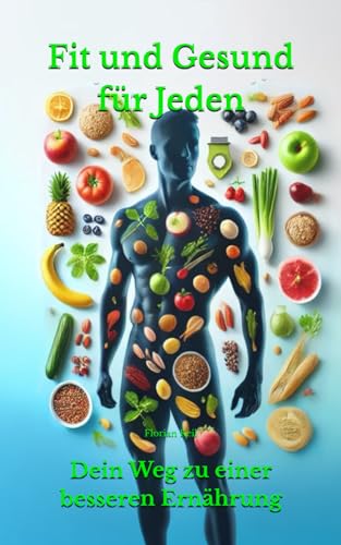 Ernährungsbuch - Fit und Gesund für Jeden: Dein Weg zu einer besseren Ernährung