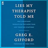 Lies My Therapist Told Me: Why Christians Should Aim for More Than Just Treating Symptoms -  Blackstone Publishing, Inc.