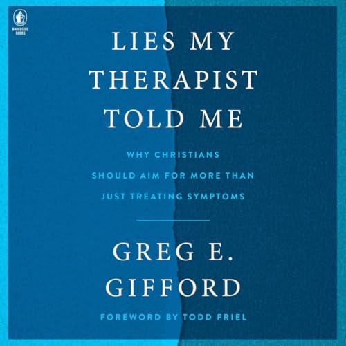 Lies My Therapist Told Me: Why Christians Should Aim for More Than Just Treating Symptoms -  Blackstone Publishing, Inc.