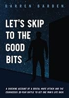 Let's Skip To The Good Bits: A Shocking Account Of A Brutal Knife Attack And The Courageous 20-Year Battle To Get One Man's Life Back 1527221628 Book Cover