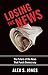 Losing the News: The Future of the News That Feeds Democracy (Institutions of American Democracy Series)