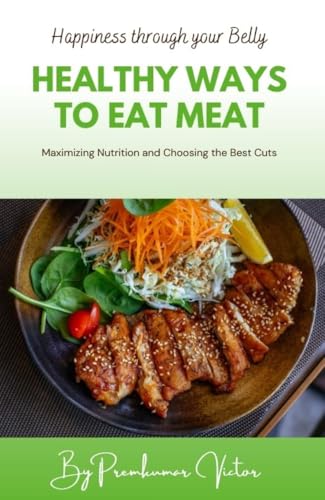 Healthy Ways to Eat Meat: Maximizing Nutrition and Choosing the Best Cuts (English Edition) - VICTOR, PREMKUMAR