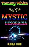 Tommy White And The Mystic Desgracia: Tommy White Series, #1