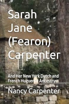 Paperback Sarah Jane (Fearon) Carpenter: Her New York Dutch and French Huguenot Ancestry, Including Sarah Joris Rapalje (1625-1687) Book