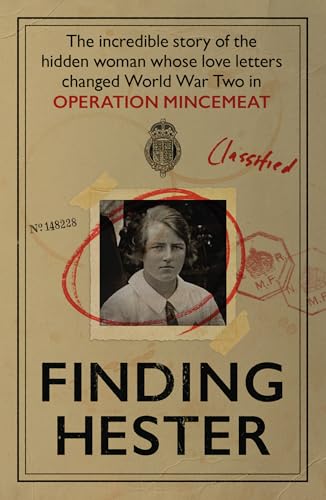 Finding Hester: The Incredible Story Of The Hidden Woman Whose Love Letters Changed World War Ii In Operation Mincemeat