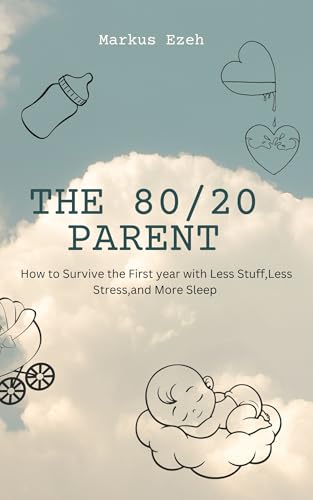 The 80/20 Parent: How to Survive the First Year with Less Stuff, Less...