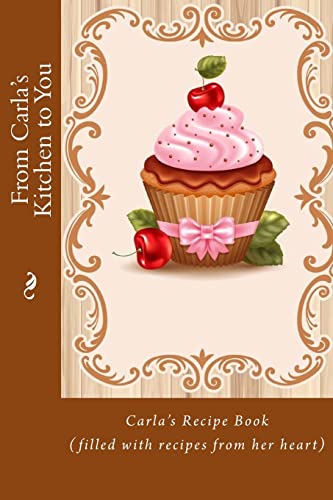 From Carla's Kitchen to You: Carla’s Recipe Book (filled with recipes from her heart) (Heirloom Recipe Books)