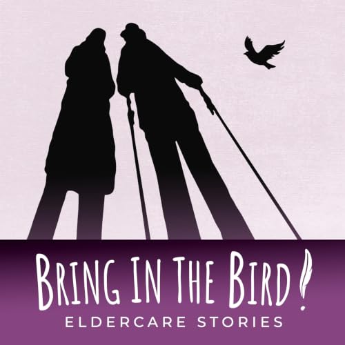 Bring in the Bird: elder care stories Titelbild