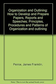 Hardcover Organization and Outlining: How to Develop and Prepare Papers, Reports and Speeches; Principles, Procedures and Patterns of Organization and outlining Book