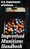 Improvised Munitions Handbook: A Comprehensive Guide to Crafting Homemade Weapons and Explosives for Military Personnel and Survivalists