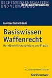  Basiswissen Waffenrecht: Handbuch für Ausbildung und Praxis (Recht und Verwaltung)