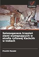 Seismogeneza trzesien ziemi wystepujacych w strefie ryftowej Kachchh w Indiach (Polish Edition) 6206688402 Book Cover