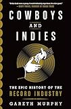 Cowboys and Indies: The Epic History of the Record Industry