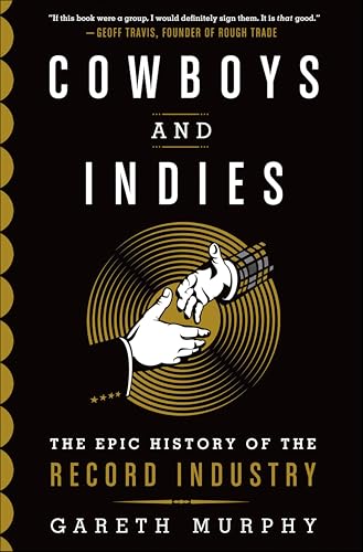 Cowboys and Indies: The Epic History of the Record Industry