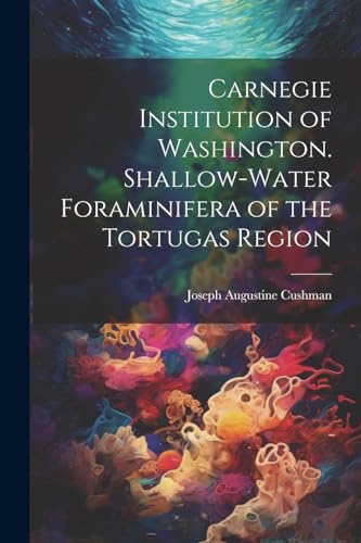 Carnegie Institution of Washington. Shallow-Water Foraminifera of the Tortugas Region