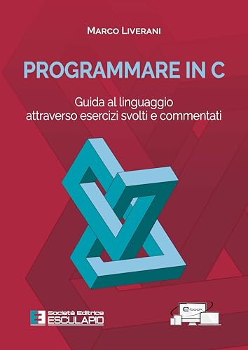 Programmare in C. Guida al linguaggio attraverso esercizi svolti e commentat