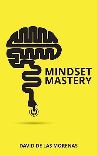 Mindset Mastery: 18 Simple Ways To Program Yourself To Be More Confident, Productive, And Successful