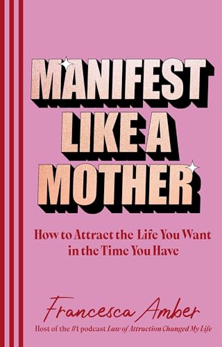 Manifest Like a Mother: How to Attract the Life You Want in the Time You Have image 3