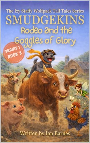 Smudgekins Rodeo and The Goggles Of Glory: The Izy Staffy Wolfpack Tall Tales - Series One - Book 3