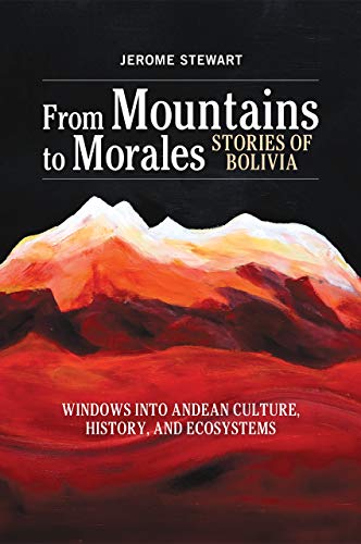 From Mountains to Morales, Stories of Bolivia: Windows Into Andea...
