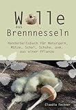 handarbeitsbuch  Wolle aus Brennnesseln: Handarbeitsbuch für Naturgarn, Mütze, Schal, Schuhe uvm. aus einer Pflanze