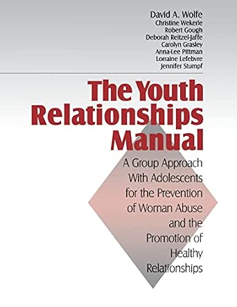 The Youth Relationships Manual: A Group Approach with Adolescents for the Prevention of Woman Abuse and the Promotion of Healthy Relationships The Youth Relationships Manual: A Group Approach with Adolescents for the Prevention of Woman Abuse and the Promotion of Healthy Relationships book cover