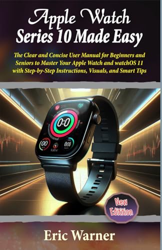Apple Watch Series 10 Made Easy: The Clear and Concise User Manual for Beginners and Seniors to...
