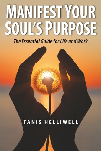 Manifest Your Soul's Purpose: The essential guide for life and work