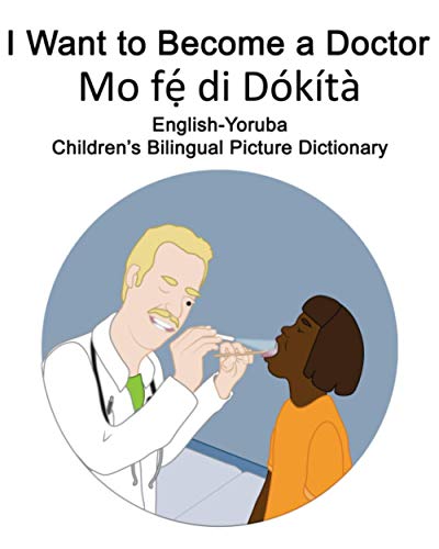 English-Yoruba I Want to Become a Doctor/Mo fẹ́ di Dókítà Children’s Bilingual Picture Dictionary