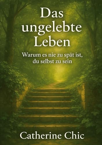 Das ungelebte Leben: Warum es nie zu spaet ist, du selbst zu sein