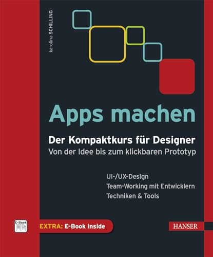 Apps machen: Der Kompaktkurs für Designer: Von der Idee bis zum klickbaren Prototyp