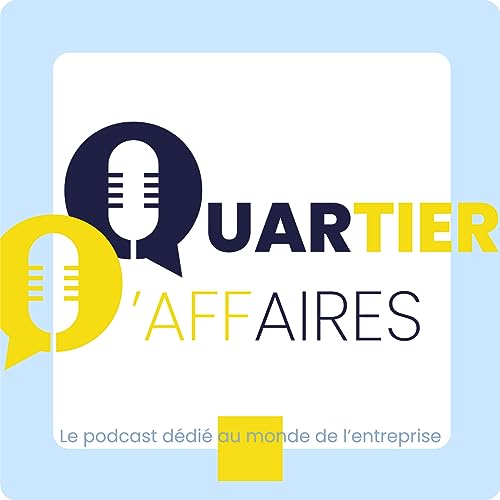 Quartier d'affaires - le podcast d&eacute;di&eacute; au monde de l'entreprise Titelbild
