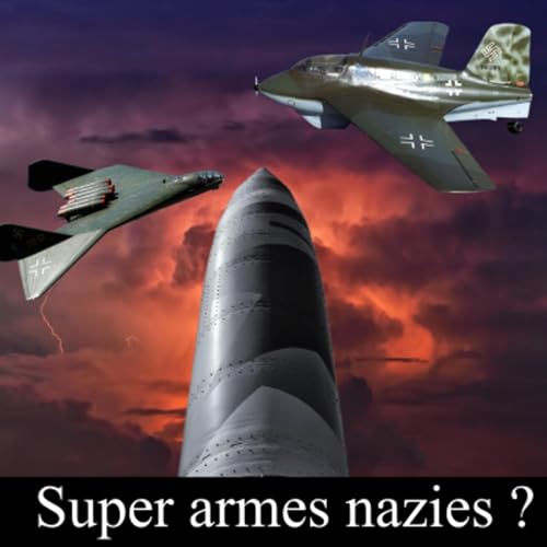 Les super armes de guerre nazies : mythe ou r&eacute;alit&eacute; ?