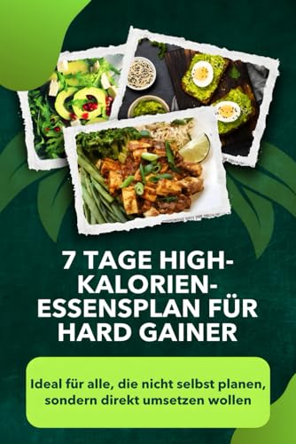 7 Tage High-Kalorien-Essensplan fuer Hard Gainer: Ideal fuer alle die nicht selbst planen, sondern direkt umsetzen wollen (Endli