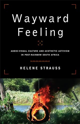 Wayward Feeling: Audio-Visual Culture and Aesthetic Activism in Post-Rainbow South Africa (African & Diasporic Cultural Studies)