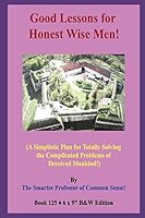 Good Lessons for Honest Wise Men!: (A Simplistic Plan for Totally Solving the Complicated Problems of Deceived Mankind!) B&W Edition! B08DC1P4Q4 Book Cover