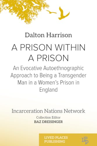  A Prison Within a Prison: An Evocative Autoethnographic Approach to Being a Transgender Man in a Women’s Prison in England (Incarceration Nations Network) (English Edition)