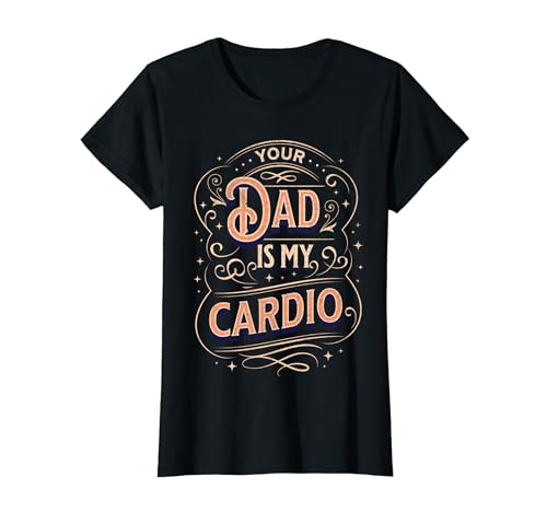Your Dad Is My Cardio Funny Workout Mom Joke Viral Meme Tee T-Shirt
