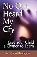 No One Heard My Cry: Give Your Child a Chance to Learn 0979480531 Book Cover
