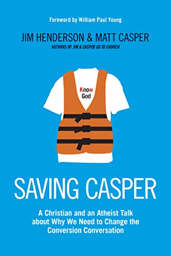 Saving Casper: A Christian and an Atheist Talk about Why We Need to Change the Conversion Conversation (With: Jim Henderson,Matt Casper)