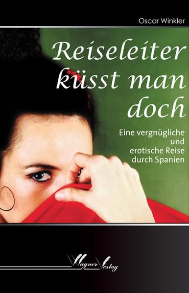 Reiseleiter küsst man doch: Eine vergnügliche und erotische Reise durch Spanien