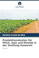 Produktionskosten für Milch, Soja und Maniok in der Siedlung Itamarati: Einheit I (German Edition) 6207643089 Book Cover