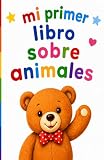 Mi Primer Libro Sobre Animales: Aprender Los Animales Y Sus Nombres Con...