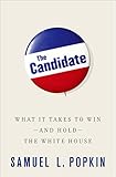 The Candidate: What it Takes to Win - and Hold - the White House