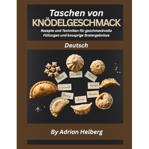 Taschen von Knödelgeschmack: Rezepte und Techniken für geschmackvolle Füllungen und knusprige Bratergebnisse