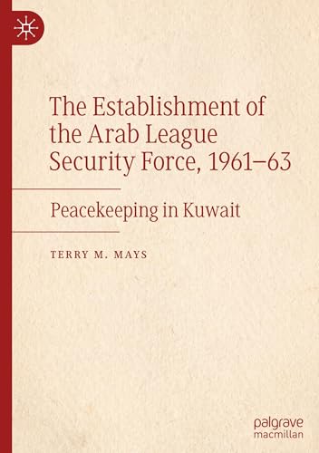 The Establishment of the Arab League Security Force, 1961–63: Peacekeeping in Kuwait