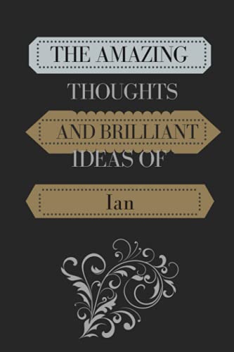 The Amazing Thoughts and Brilliant Ideas of Ian: The Amazing Thoughts and Brilliant Ideas of Ian personalized name Notebook: 6x9, Journal 120 Lined ... man and woman to do list gift and occasion.